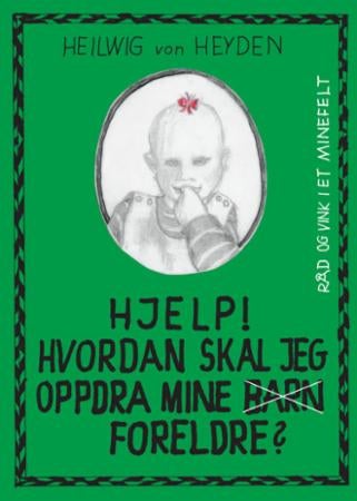 Hjelp! Hvordan skal jeg oppdra mine barn/foreldre? - råd og vink i et minefelt