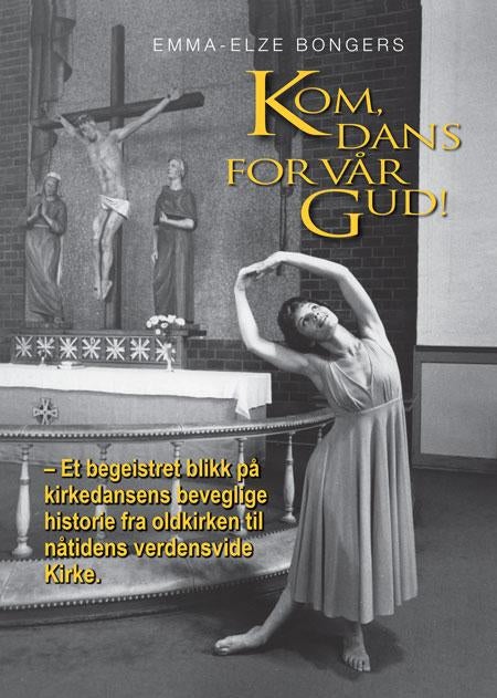 Kom, dans for vår gud! - et begeistret blikk på kirkedansens bevegelige historie fra oldkirken til nåtidens verdensvide kirke