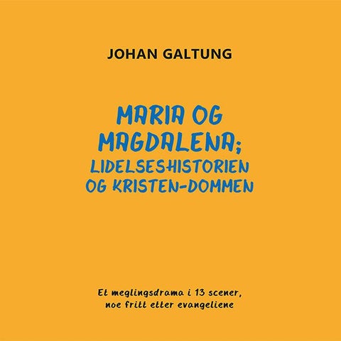 Maria og Magdalena - lidelseshistorien og kristen-dommen : et meglingsdrama i 13 scener, noe fritt etter evangeliene