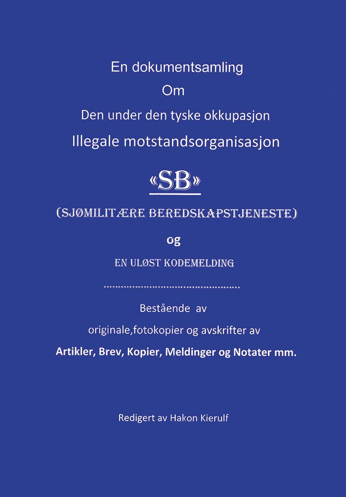 En dokumentsamling om den under tyske okkupasjon illegale motstandsorganisasjon SB (sjømilitære bere - bestående av originale, fotokopier og avskrifter av artikler, brev, kopier, meldinger og notater mm.