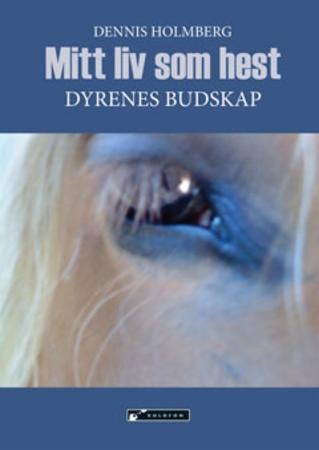 Mitt liv som hest - dyrenes budskap