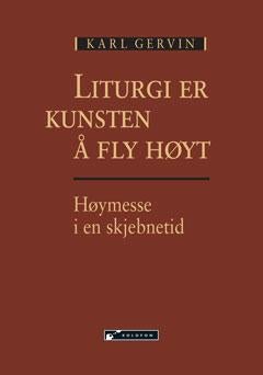 Liturgi er kunsten å fly høyt - høymesse i en skjebnetid