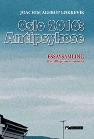 Oslo 2016 - antipsykose : essaysamling : (fortellinger om en metode)
