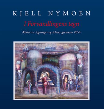 I forvandlingens tegn - malerier, tegninger og tekster gjennom 20 år