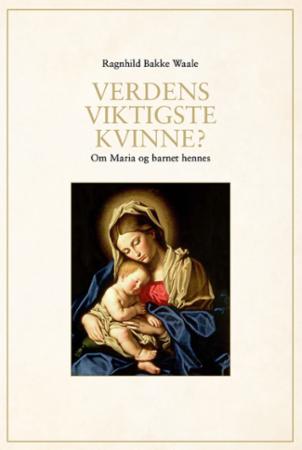Verdens viktigste kvinne? - om Maria og barnet hennes