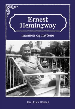 Ernest Hemingway - mannen og mytene : en personlig biografi
