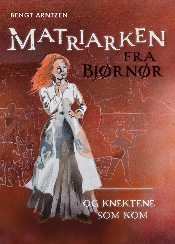 Matriarken fra Bjørnør - - og knektene som kom : historisk roman