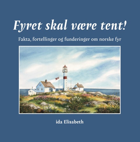 Fyret skal være tent! - fakta, fortellinger og funderinger om norske fyr