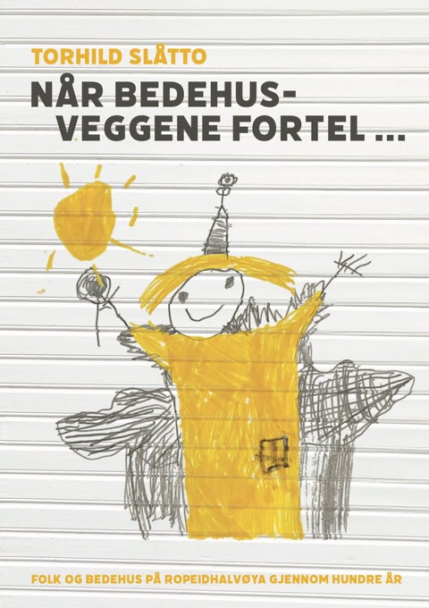 Når bedehusveggene fortel... - folk og bedehus på Ropeidhalvøya gjennom hundre år