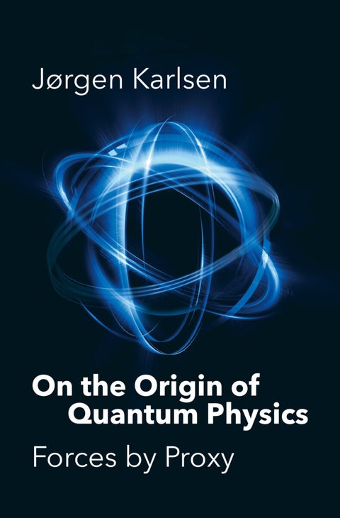 On the origin of quantum physics - forces by proxy