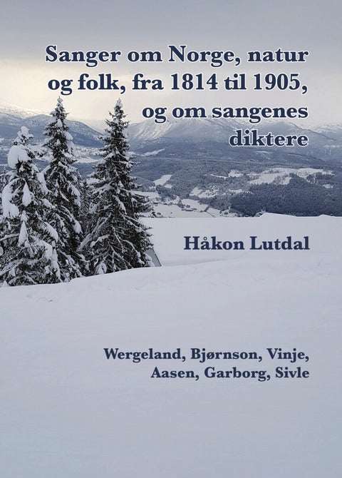 Sanger om Norge, natur og folk, fra 1814 til 1905, og om sangenes diktere - ja, vi elsker dette landet