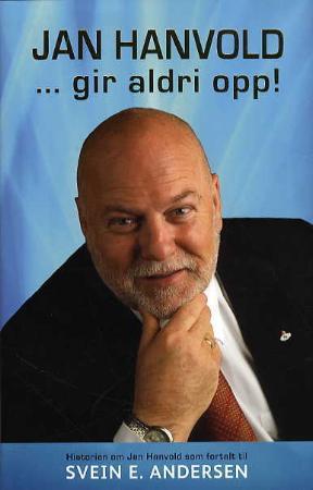 Jan Hanvold - gir seg aldri! - historien om Jan Hanvold