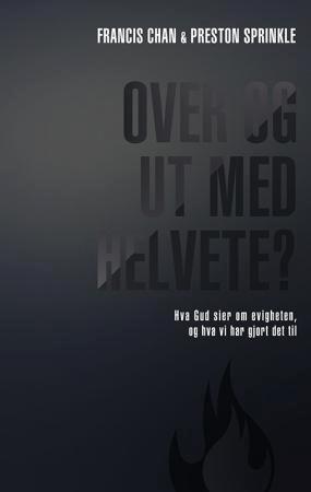 Over og ut med helvete? - hva Gud sier om evigheten, og hva vi har gjort det til