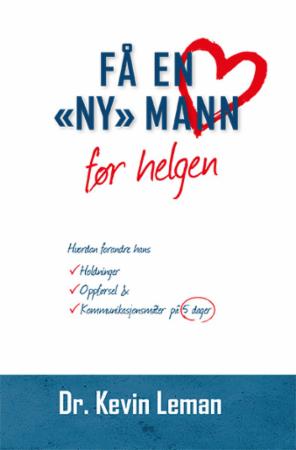 Få en ny mann før helgen - hvordan forandre hans holdninger, oppførsel & kommunikasjonsmåter på 5 dager