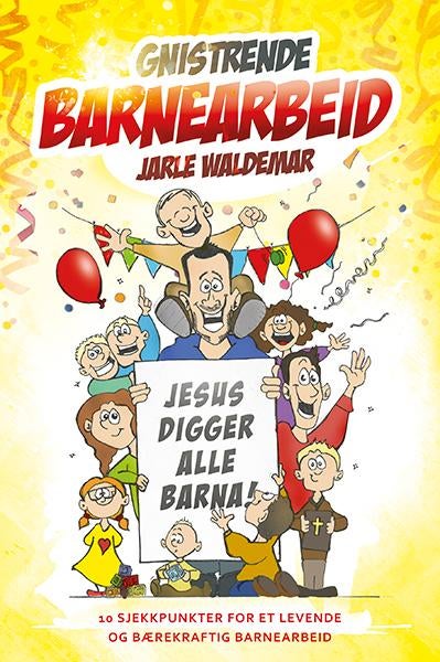 Gnistrende barnearbeid - Jesus digger alle barna : 10 sjekkpunkter for et levende og bærekraftig barnearbeid