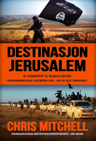 Destinasjon Jerusalem - IS: konverter til islam eller dø! : kristenforfølgelse i midtøsten i dag : hva vil skje i fremtiden?