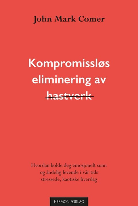 Kompromissløs eliminering av hastverk - hvordan holde deg emosjonelt sunn og åndelig levende i vår tids stressede, kaotiske hverdag