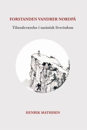 Forstanden vandrer nordpå - tilstedeværelse i taoistisk livsvisdom