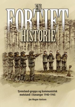 En fortiet historie - Tjemsland-gruppa og kommunistisk motstand i Stavanger 1940-1945