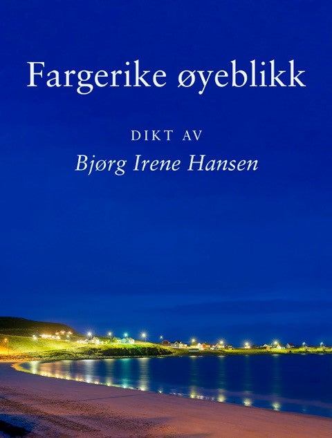 Fargerike øyeblikk - DIKT AV Bjørg Irene Hansen