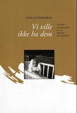 Vi ville ikke ha dem - statens behandling av de norske krigsbarna