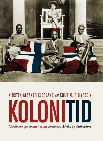 Kolonitid - nordmenn på eventyr og big business i Afrika og Stillehavet