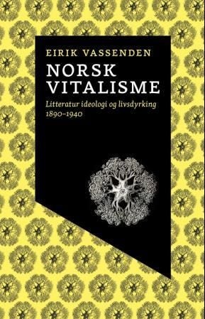 Norsk vitalisme - litteratur, ideologi og livsdyrking 1890-1940