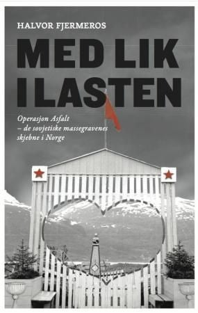 Med lik i lasten - operasjon asfalt - de sovjetiske massegravenes skjebne i Norge