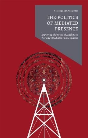The politics of mediated presence - exploring the new muslim voices in the contemporary mediated public spheres in Norway
