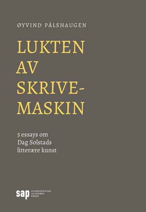 Lukten av skrivemaskin - 5 essays om Dag Solstads litterære kunst