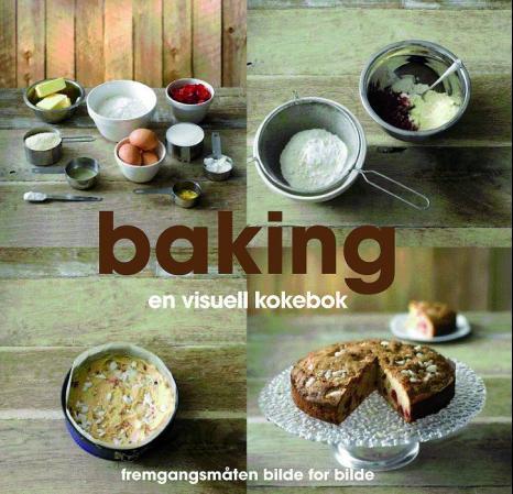 Baking - en visuell kokebok : fremgangsmåten bilde for bilde