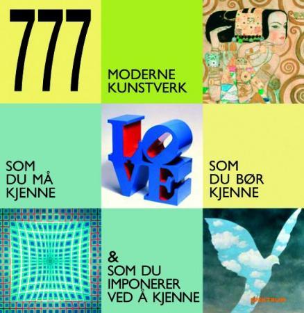 777 moderne kunstverk = 777 moderna konstverk : man måste känna till, man bör känna till och som du - som du må kjenne, som du bør kjenne & som du imponerer ved å kjenne