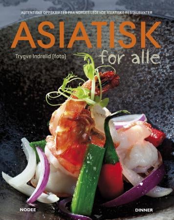 Asiatisk for alle - autentiske oppskrifter fra Norges ledende asiatiske restauranter