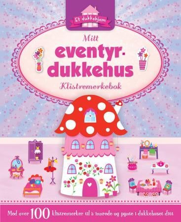 Mitt eventyrdukkehus. Klistremerkebok. Med over 100 klistremerker til å innrede og pynte dukkehuset - klistremerkebok