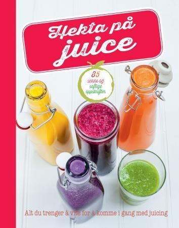 Hekta på juice - alt du trenger å vite for å komme i gang med juicing : 85 sunne og saftige oppskrifter