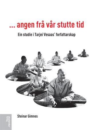 Angen frå vår stutte tid - ein studie i Tarjei Vesaas' forfattarskap