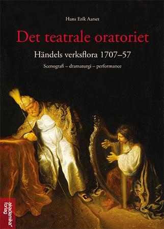 Det teatrale oratoriet - Händels verksflora 1707-57 : scenografi, dramaturgi, performance
