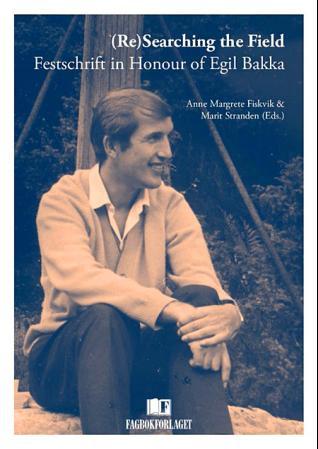 (Re)Searching the field - festschrift in honor of Egil Bakka