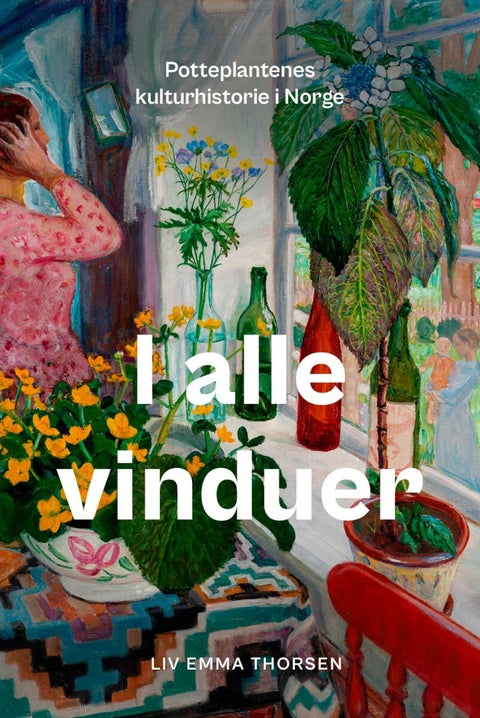 I alle vinduer - potteplantenes kulturhistorie i Norge