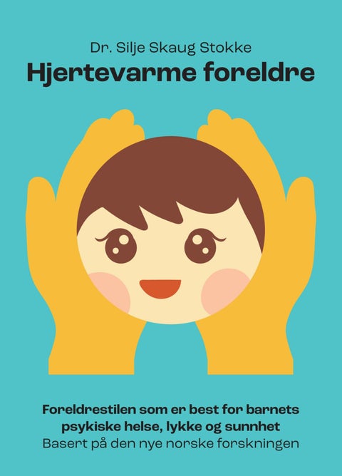 Hjertevarme foreldre - foreldrestilen som er best for barnets psykiske helse, lykke og sunnhet basert på den nye norske forskningen