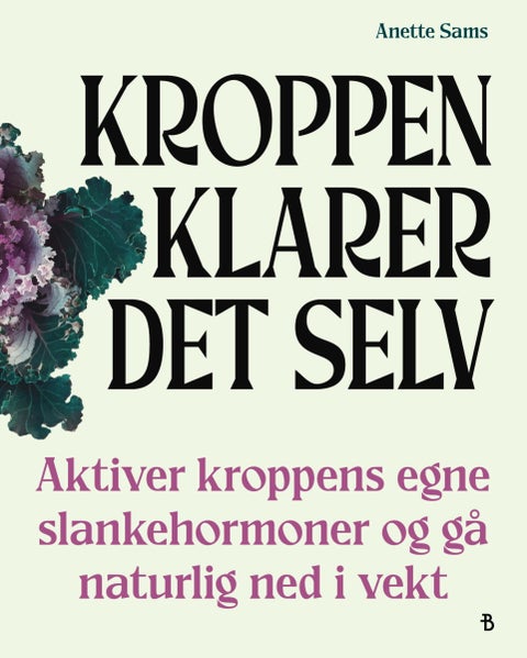 Kroppen klarer det selv - aktiver kroppens egne slankehormoner og gå naturlig ned i vekt