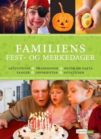Familiens fest- og merkedager - aktiviteter, tradisjoner, myter og fakta, sanger, oppskrifter, notatsider