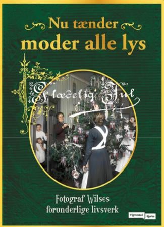 Nu tænder moder alle lys - fotograf Wilses forunderlige livsverk