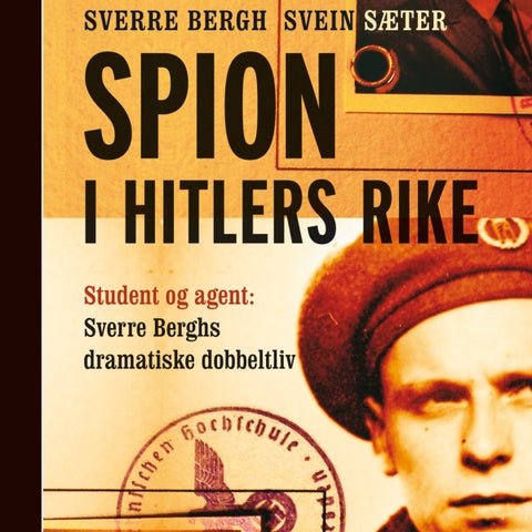 Spion i Hitlers rike - student og agent: Sverre Berghs dramatiske dobbeltliv