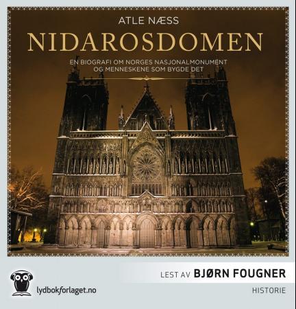 Nidarosdomen - en biografi om Norges nasjonalmonument og menneskene som bygde det