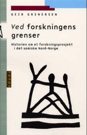 Ved forskningens grenser - historien om et forskningsprosjekt i det samiske Nord-Norge