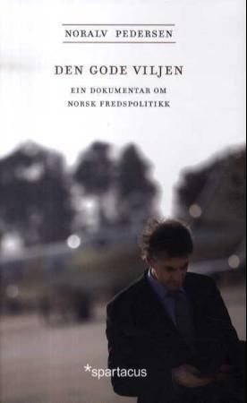 Den gode viljen - ein dokumentar om norsk fredspolitikk