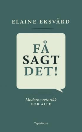 Få sagt det! - moderne retorikk for alle