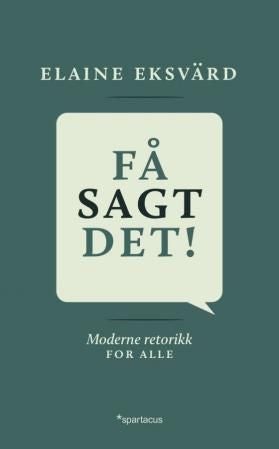 Få sagt det! - moderne retorikk for alle