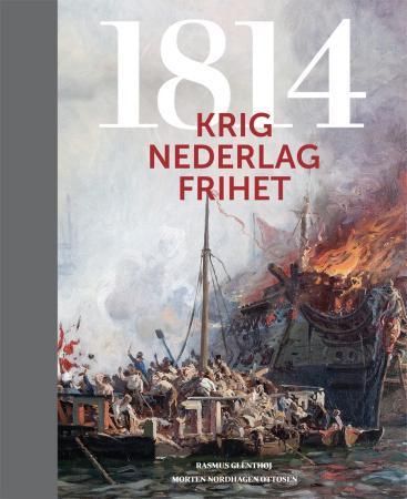 1814 - krig, nederlag og frihet : Danmark - Norge under Napoleonskrigene